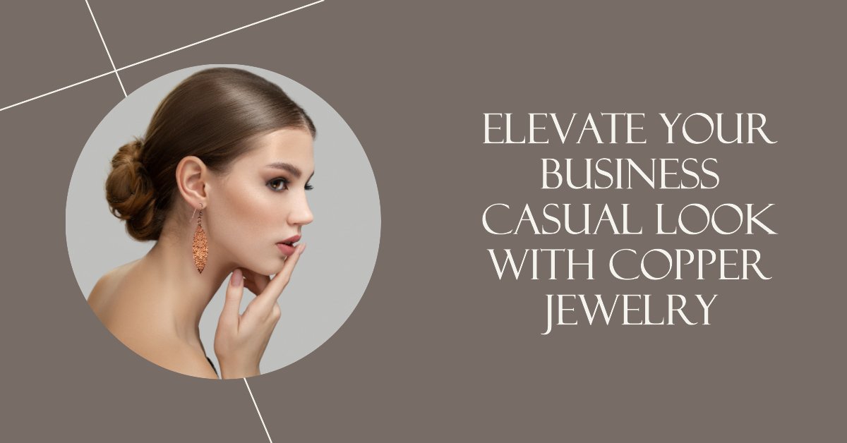 Elevate Your Business Casual Look with Copper Jewelry from John S Brana