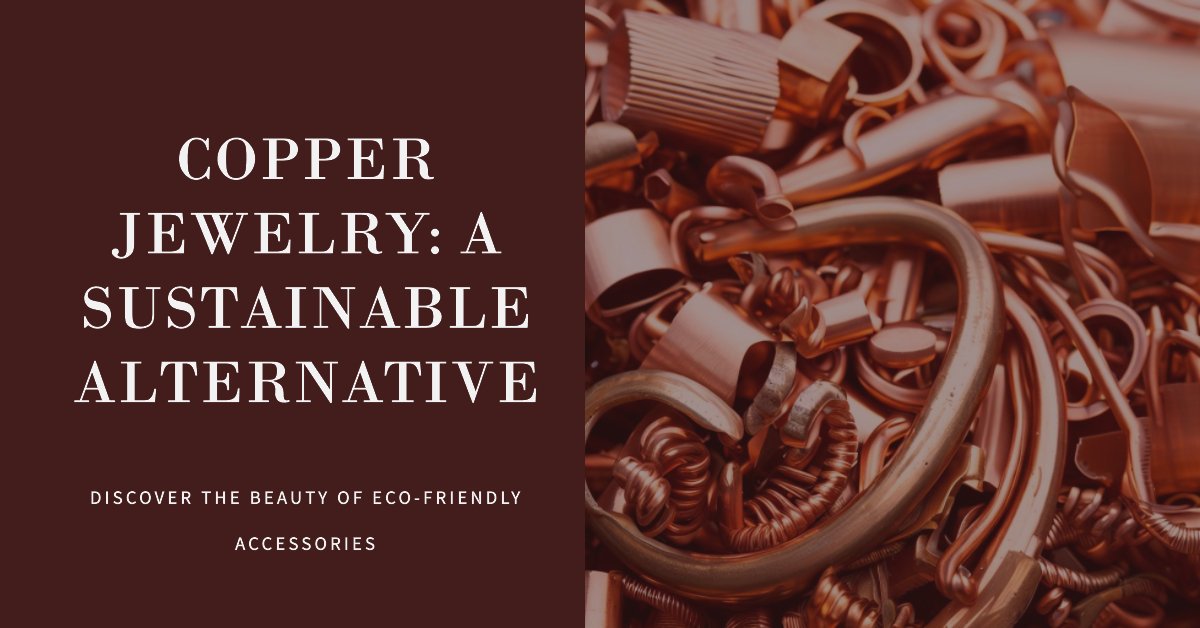 Copper Jewelry: A Sustainable Alternative