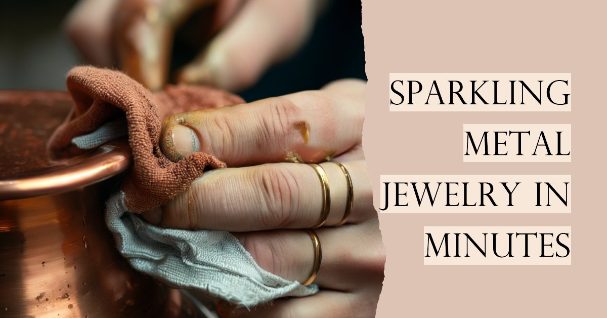 Hands Cleaning Tarnish off Copper Cuff, with text "Sparking Metal Jewelry in Minutes"